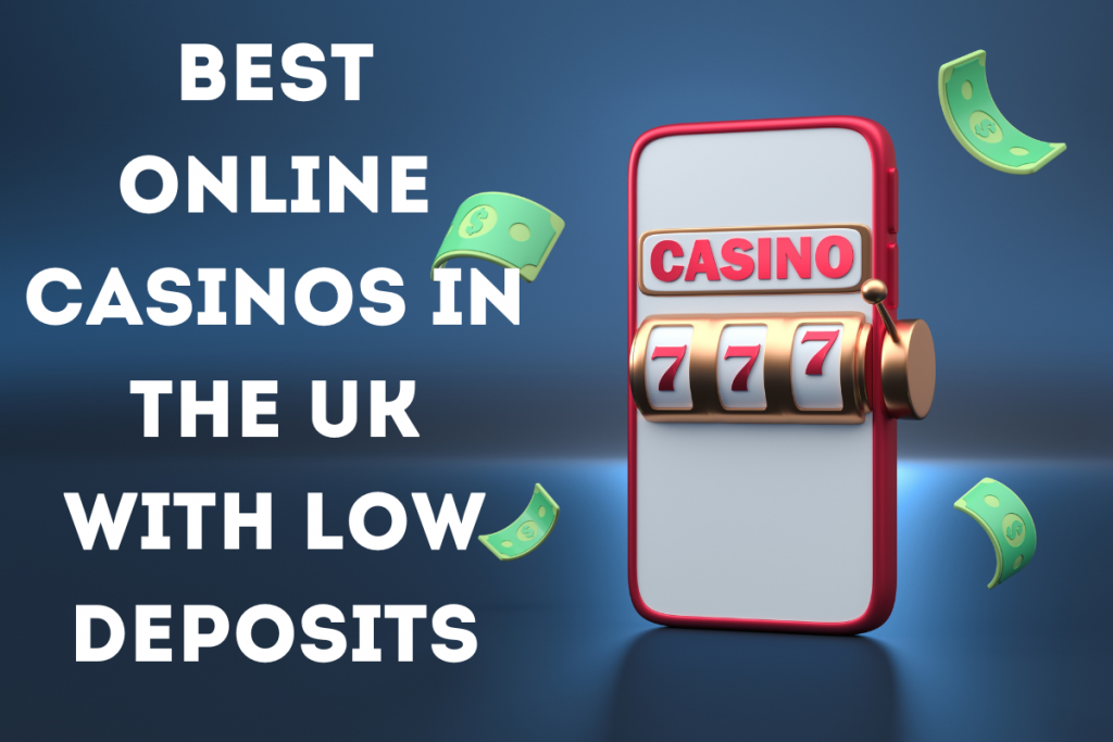 Best Online Casinos in the UK with Low Deposits