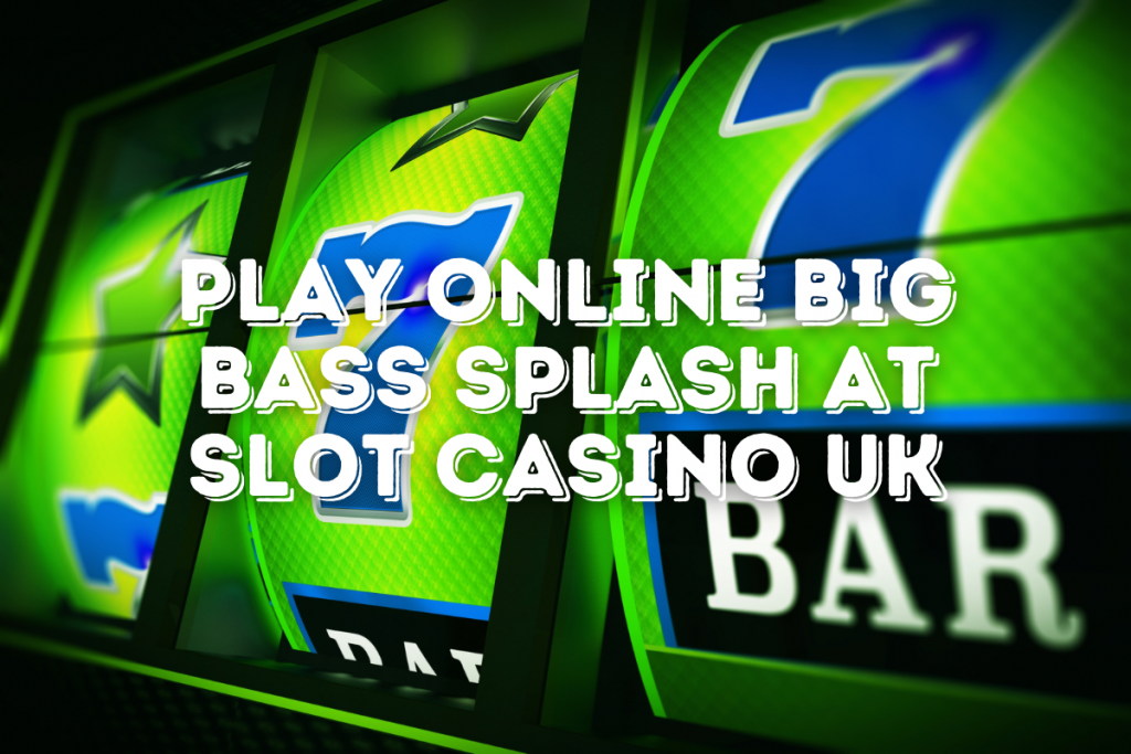 Play Online Big Bass Splash at Slot Casino UK