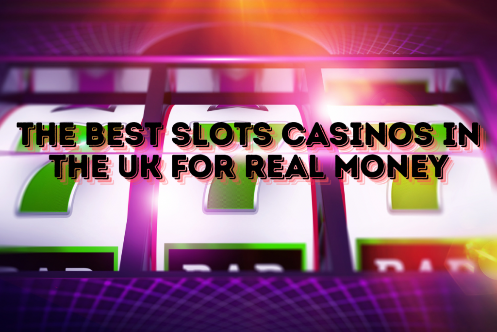 The Best Slots Casinos in the UK for Real Money